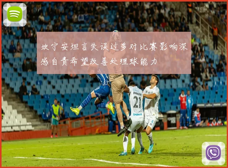 坎宁安坦言失误过多对比赛影响深感自责希望改善处理球能力