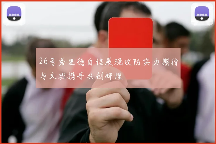 26号秀里德自信展现攻防实力期待与文班携手共创辉煌